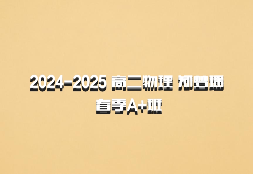 2024-2025 高二物理 郑梦瑶 春季A+班