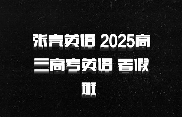 张亮英语 2025高三高考英语 暑假班 百度网盘