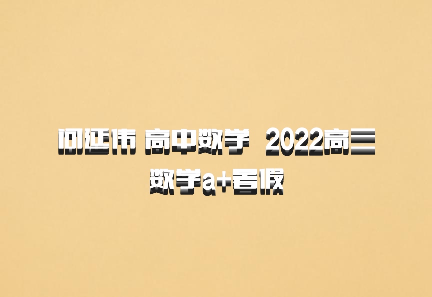 问延伟 高中数学 百度网盘 2022高三数学a+暑假