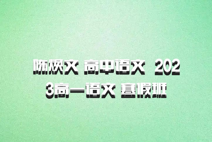 陈焕文 高中语文 百度网盘 2023高一语文 寒假班