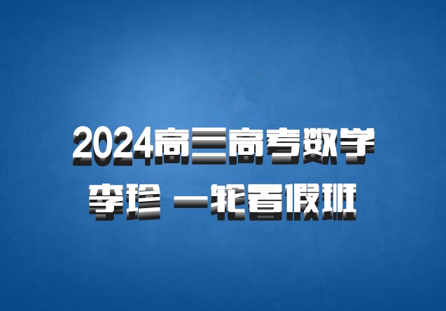 2024高三高考数学 李珍 一轮暑假班 百度网盘