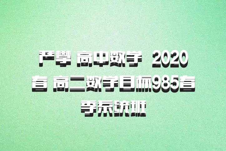 严攀 高中数学 百度网盘 2020春 高二数学目标985春季系统班