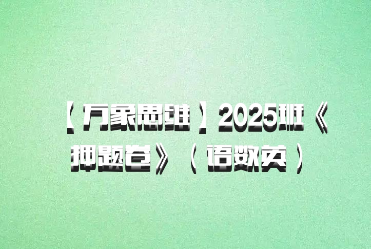 【万象思维】2025班《押题卷》（语数英）百度网盘