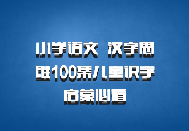 小学语文 百度网盘 汉字思维100集儿童识字启蒙必看