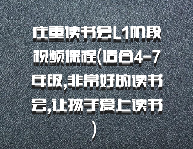 庄重读书会L1阶段视频课程(适合4-7年级,非常好的读书会,让孩子爱上读书) 百度网盘
