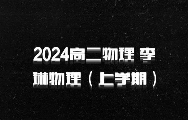 2024高二物理 李琳物理（上学期）百度网盘
