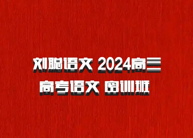 刘聪语文 2024高三高考语文 密训班 百度网盘