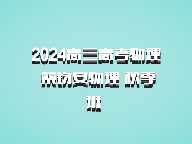 2024高三高考物理 蔡钧安物理 秋季班 百度网盘
