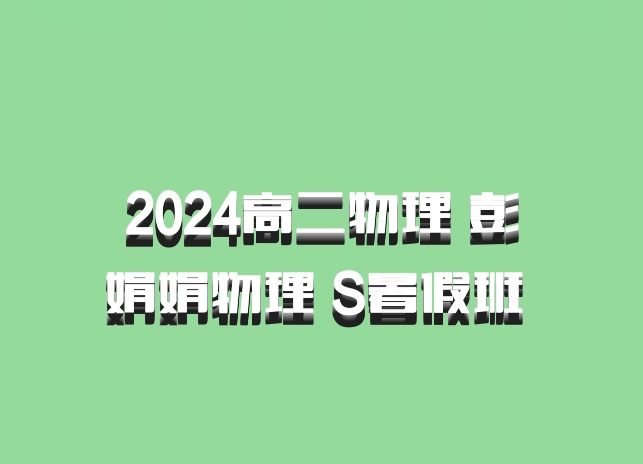 2024高二物理 彭娟娟物理 S暑假班 百度网盘