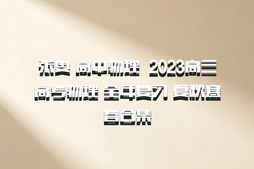 张雯 高中物理 百度网盘 2023高三高考物理 全年复习 夏秋寒春合集