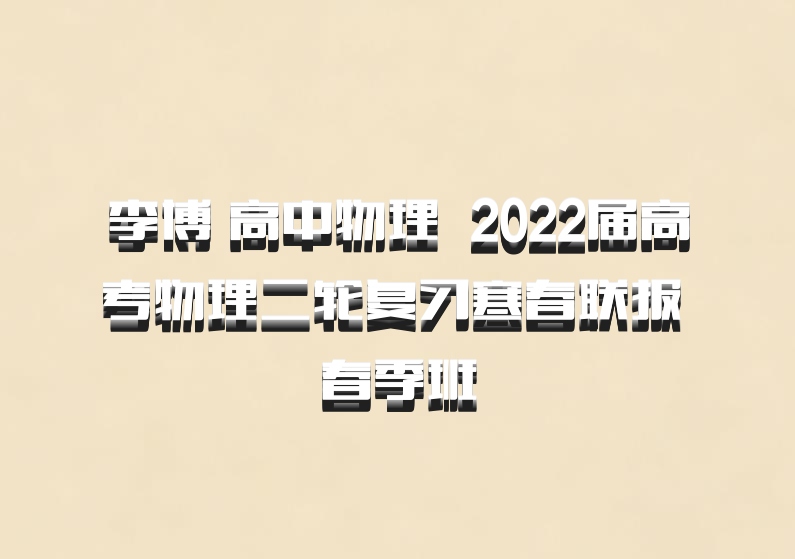 李博 高中物理 百度网盘 2022届高考物理二轮复习寒春联报 春季班