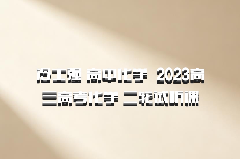 冷士强 高中化学 百度网盘 2023高三高考化学 二轮试听课