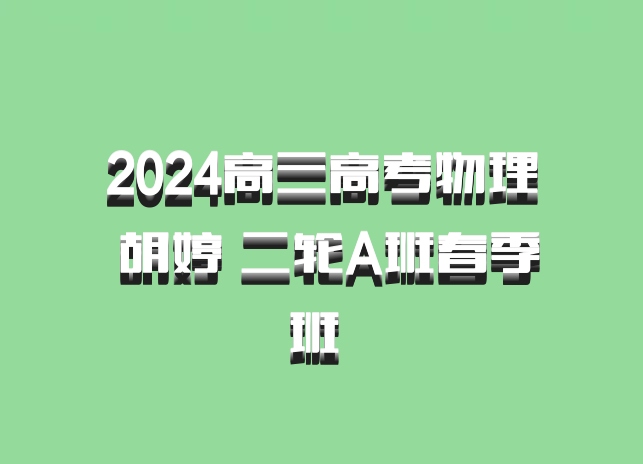 2024高三高考物理 胡婷 二轮A班春季班 百度网盘