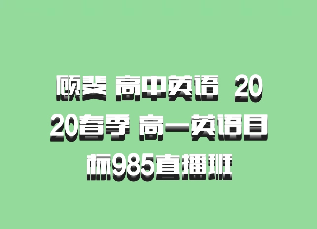 顾斐 高中英语 百度网盘 2020春季 高一英语目标985直播班