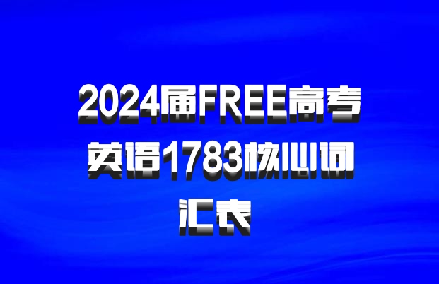 2024届FREE高考英语1783核心词汇表 百度网盘
