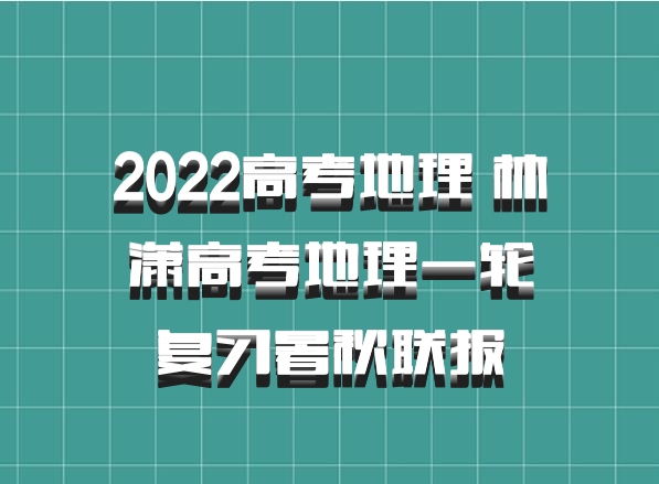 2022高考地理 林潇高考地理一轮复习暑秋联报