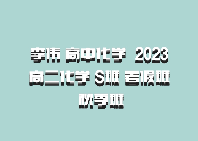 李伟 高中化学 百度网盘 2023高二化学 S班 暑假班 秋季班