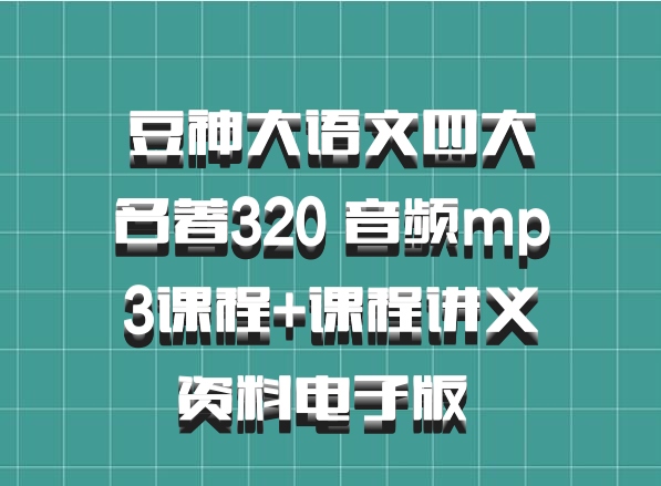 豆神大语文四大名著320 音频mp3课程+课程讲义资料电子版 百度网盘