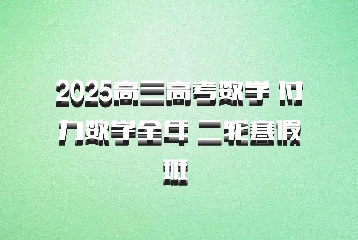 2025高三高考数学 付力数学全年 二轮寒假班 百度网盘