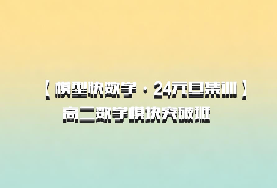 【模型快数学·24元旦集训】高二数学模块突破班 百度网盘