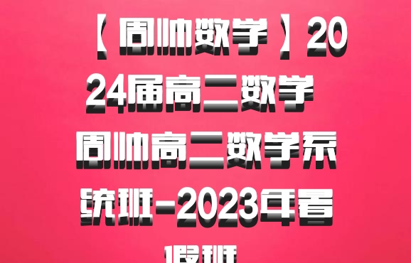 【周帅数学】2024届高二数学 周帅高二数学系统班-2023年暑假班 百度网盘