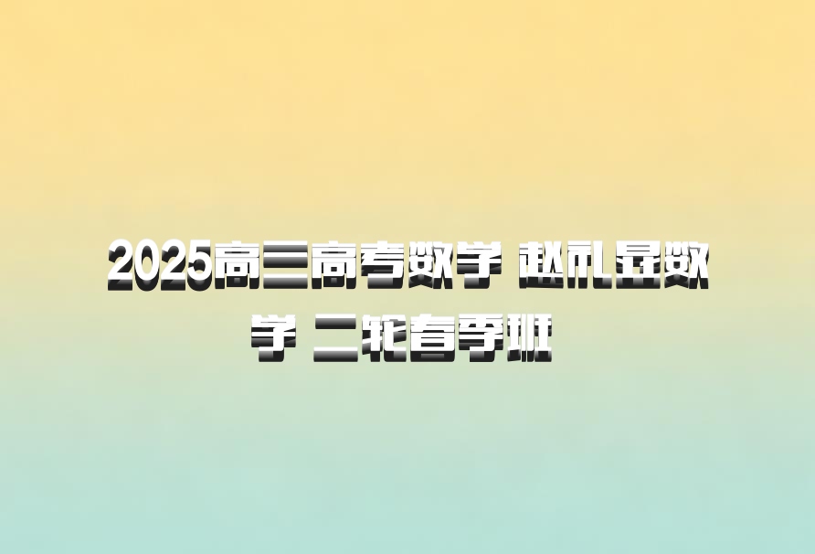 2025高三高考数学 赵礼显数学 二轮春季班 百度网盘