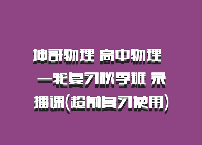 坤哥物理 高中物理 百度网盘 一轮复习秋季班 录播课(超前复习使用)