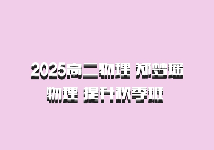 2025高二物理 郑梦瑶物理 提升秋季班 百度网盘