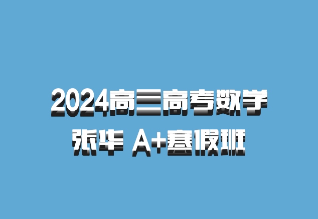 2024高三高考数学 张华 A+寒假班 百度网盘