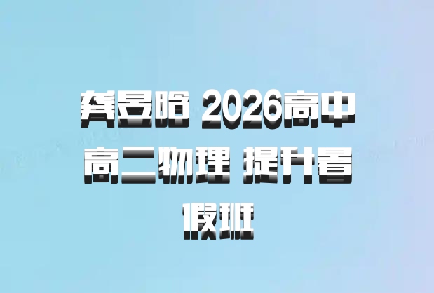 龚昱晗 2026高中高二物理 提升暑假班