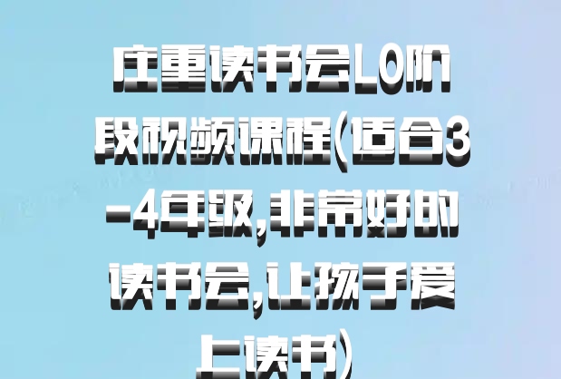 庄重读书会L0阶段视频课程(适合3-4年级,非常好的读书会,让孩子爱上读书) 百度网盘
