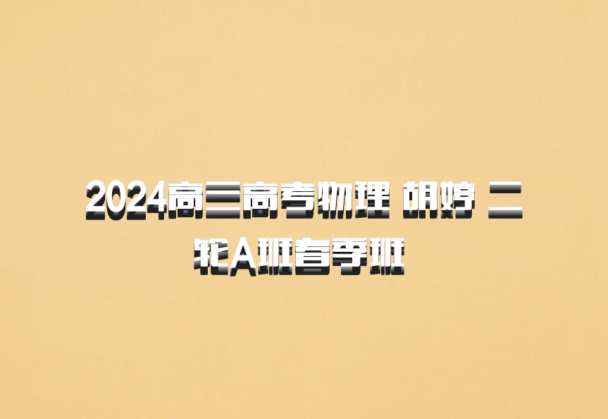 2024高三高考物理 胡婷 二轮A班春季班 百度网盘