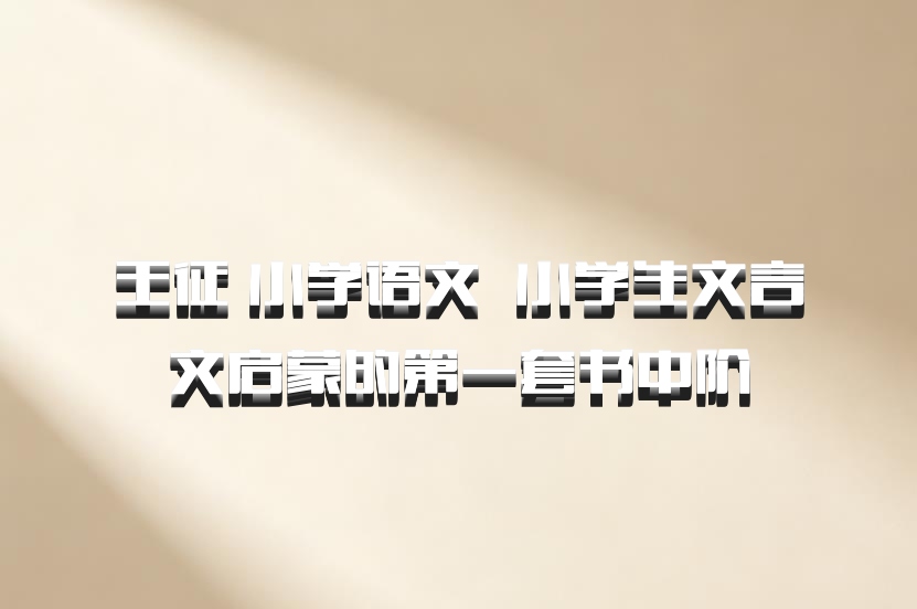 王征 小学语文 百度网盘 小学生文言文启蒙的第一套书中阶