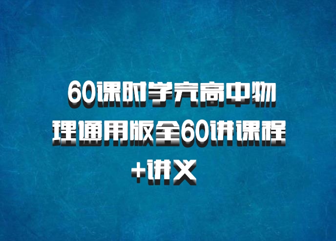  60课时学完高中物理通用版全60讲课程+讲义 百度网盘