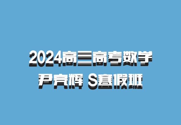 2024高三高考数学 尹亮辉 S寒假班 百度网盘