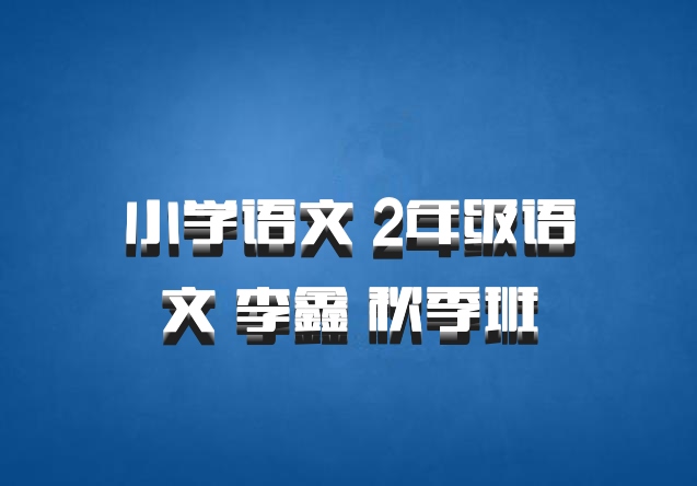 小学语文 2年级语文 李鑫 秋季班