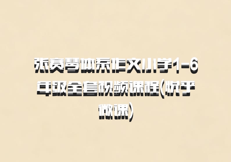 张赛琴体系作文小学1-6年级全套视频课程(悦乎微课)百度网盘