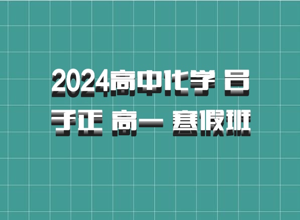 2024高中化学 吕子正 高一 寒假班 百度网盘