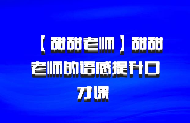【甜甜老师】甜甜老师的语感提升口才课 百度网盘