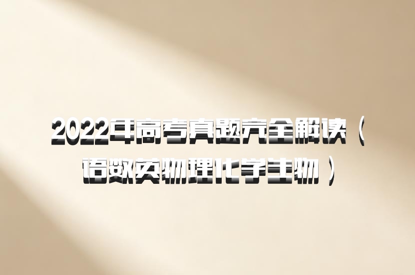 2022年高考真题完全解读（语数英物理化学生物）