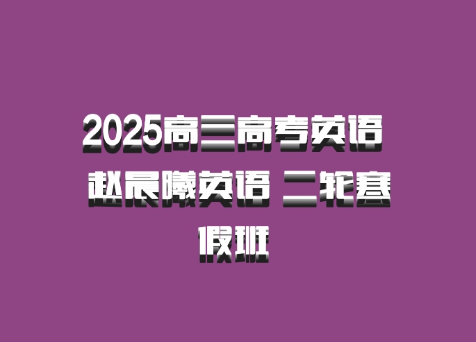 2025高三高考英语 赵晨曦英语 二轮寒假班 百度网盘