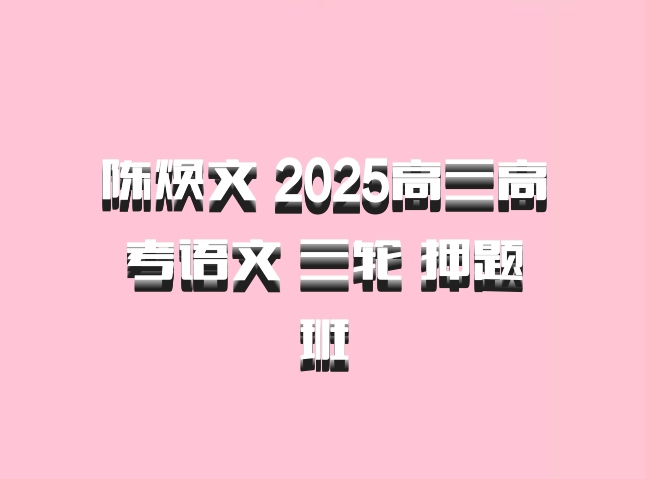 陈焕文 2025高三高考语文 三轮 押题班