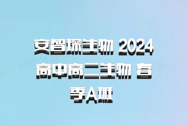 安智琛生物 2024高中高二生物 春季A班 百度网盘