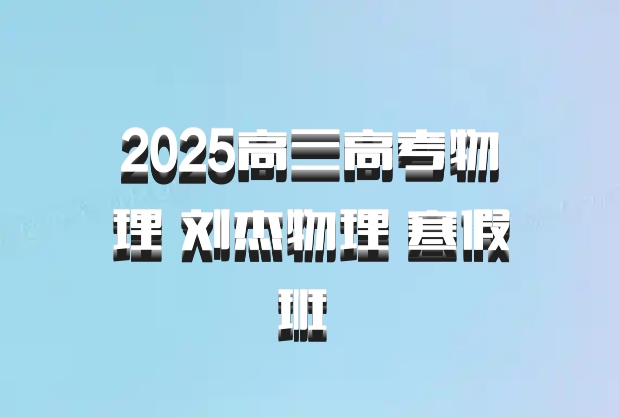 2025高三高考物理 刘杰物理 寒假班 百度网盘