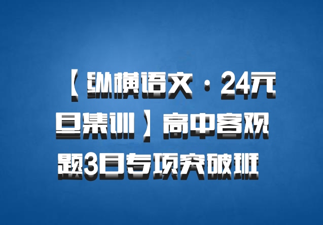 【纵横语文·24元旦集训】高中客观题3日专项突破班 百度网盘