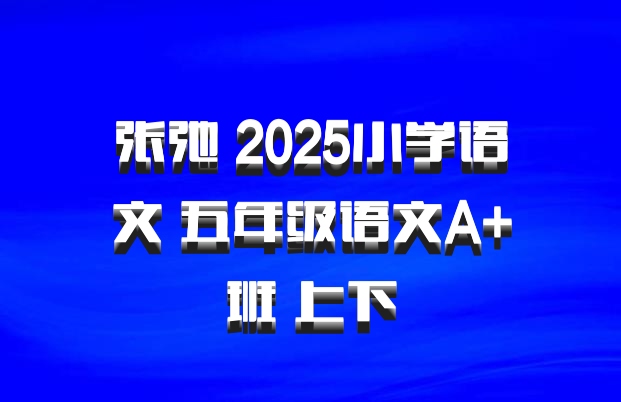 张弛 2025小学语文 五年级语文A+班 上下