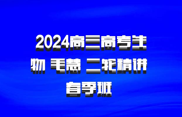 2024高三高考生物 毛慧 二轮精讲 春季班 百度网盘