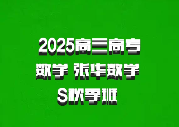 2025高三高考数学 张华数学 S秋季班 百度网盘