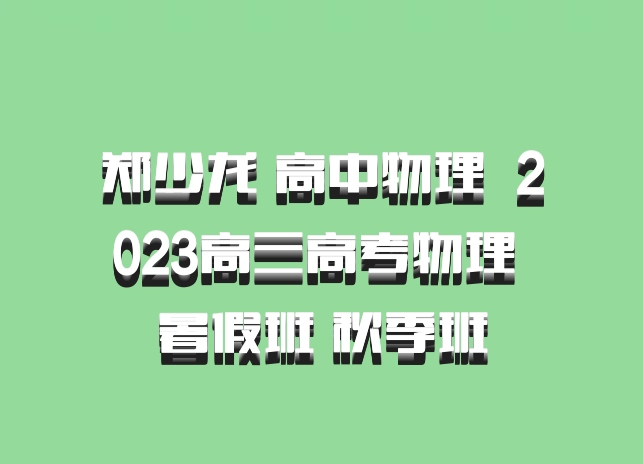 郑少龙 高中物理 百度网盘 2023高三高考物理 暑假班 秋季班