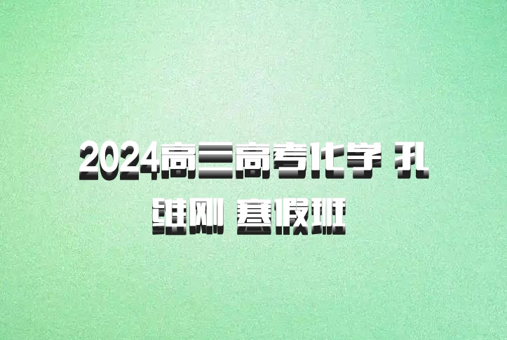 2024高三高考化学 孔维刚 寒假班 百度网盘